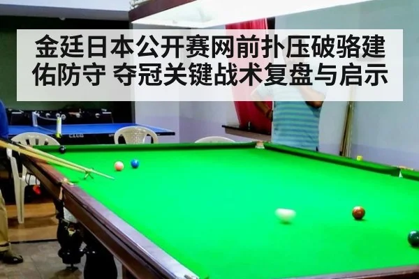 金廷日本公开赛网前扑压破骆建佑防守 夺冠关键战术复盘与启示