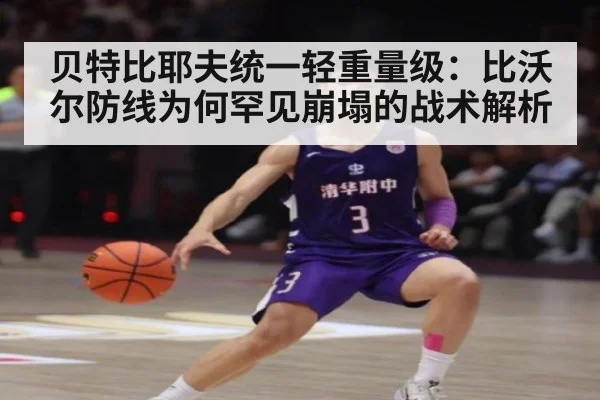 贝特比耶夫统一轻重量级：比沃尔防线为何罕见崩塌的战术解析