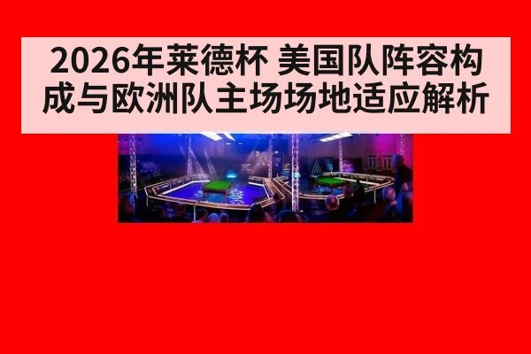 2026年莱德杯 美国队阵容构成与欧洲队主场场地适应解析