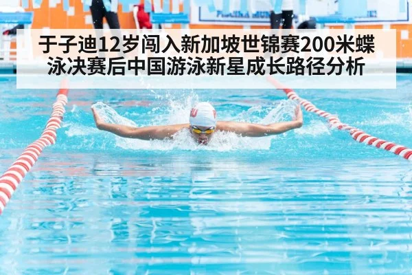于子迪12岁闯入新加坡世锦赛200米蝶泳决赛后中国游泳新星成长路径分析